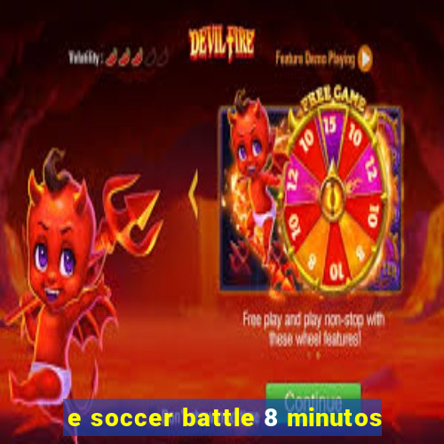 e soccer battle 8 minutos